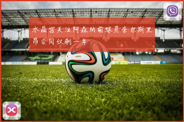 水晶宫关注阿森纳前球员奈尔斯里昂合同仅剩一年