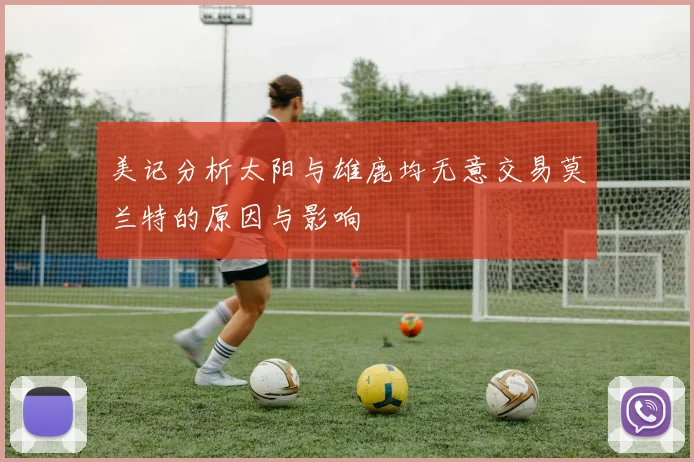 美记分析太阳与雄鹿均无意交易莫兰特的原因与影响