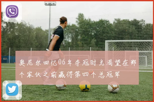 奥尼尔回忆06年夺冠时光渴望在那个家伙之前赢得第四个总冠军